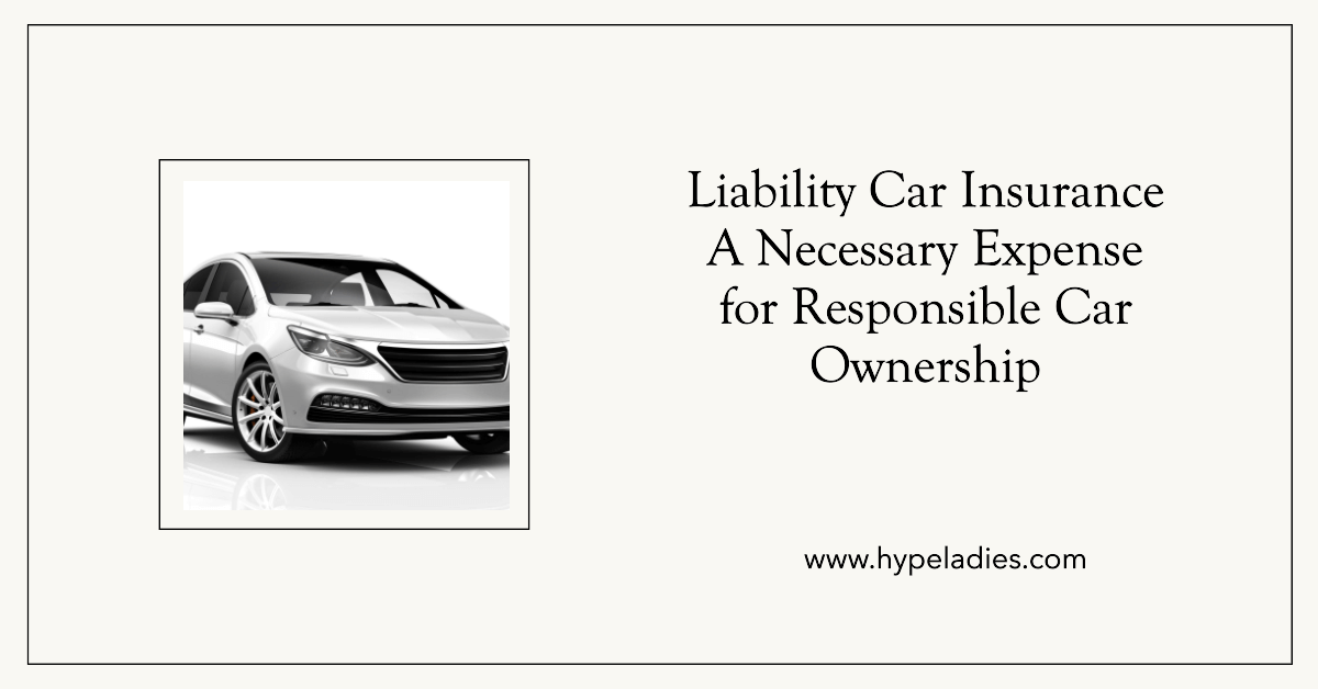 Liability Car Insurance A Necessary Expense for Responsible Car Ownership