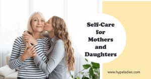 Importance of Self-Care for Mothers and Daughters