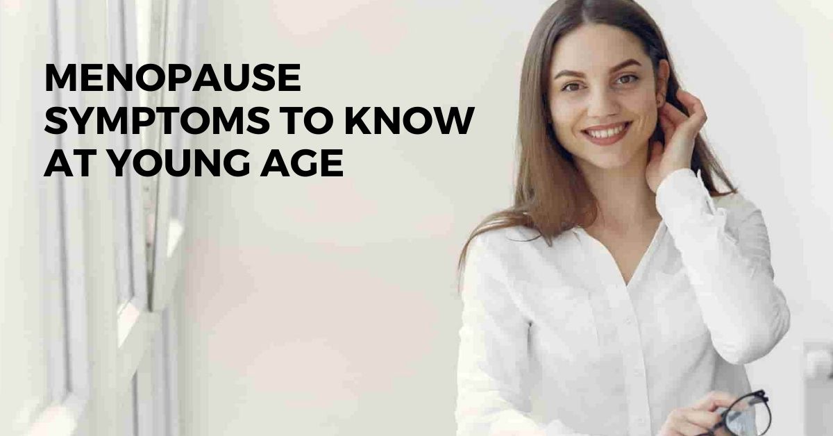Menopause symptoms to know at young age