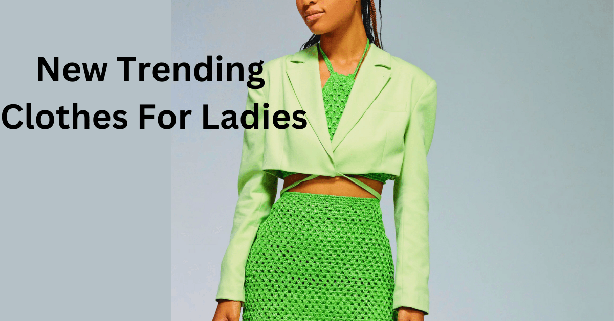 New Trending Clothes For Ladies